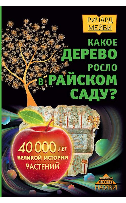 Обложка книги «Какое дерево росло в райском саду? 40 000 лет великой истории растений» автора Ричард Мейби издание 2017 года. ISBN 9785171008291.