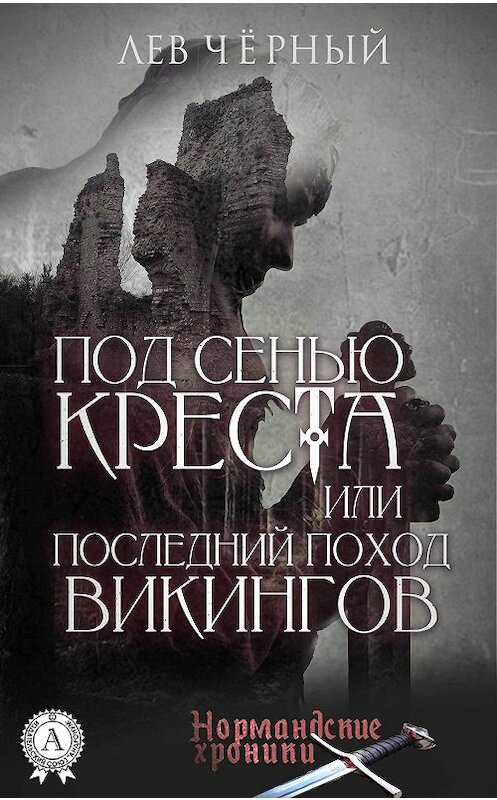 Обложка книги «ПОД СЕНЬЮ КРЕСТА или ПОСЛЕДНИЙ ПОХОД ВИКИНГОВ» автора Чёрного Льва. ISBN 9780359035885.