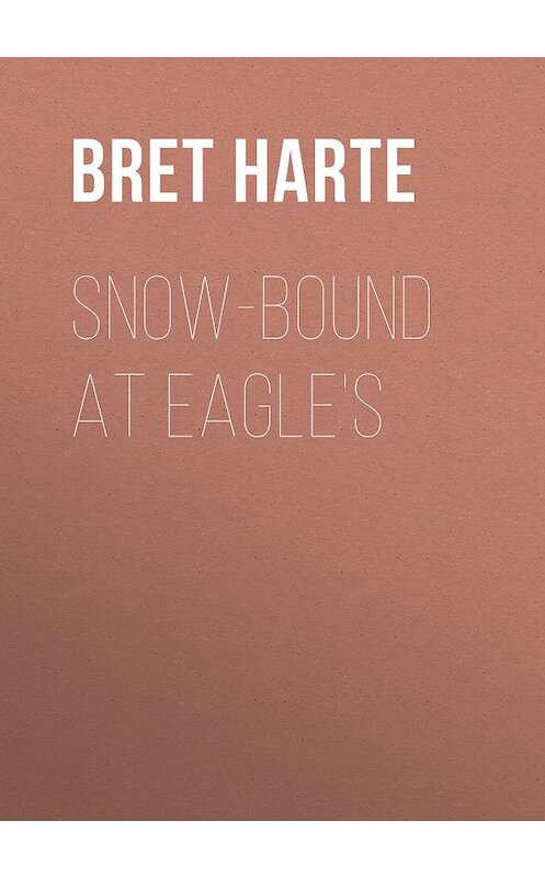 Обложка книги «Snow-Bound at Eagle's» автора Bret Harte.