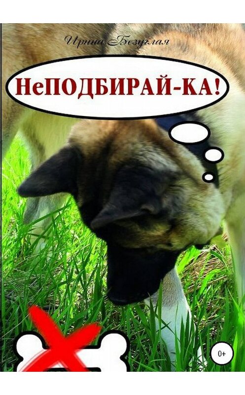 Обложка книги «НеПодбирай-ка! Как отучить собаку подбирать с земли» автора Ириной Безуглая издание 2019 года.