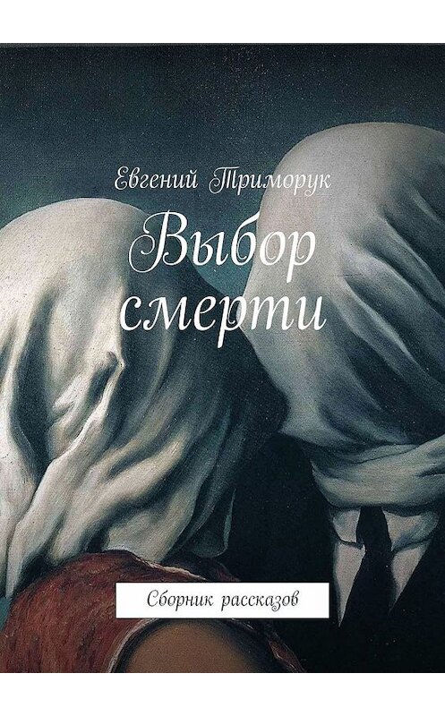 Обложка книги «Выбор смерти. Сборник рассказов» автора Евгеного Триморука. ISBN 9785449309747.