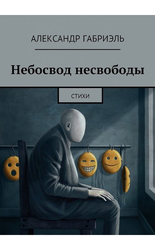 Обложка книги «Небосвод несвободы. Стихи» автора Александр Габриэли. ISBN 9785448586415.