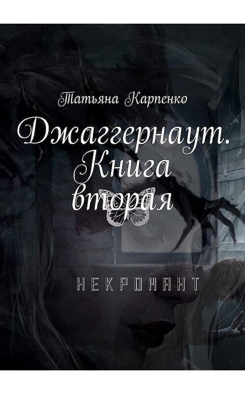 Обложка книги «Джаггернаут. Книга вторая. Некромант» автора Татьяны Карпенко. ISBN 9785005193797.