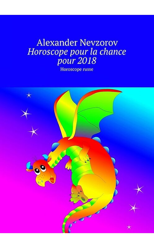 Обложка книги «Horoscope pour la chance pour 2018. Horoscope russe» автора Александра Невзорова. ISBN 9785448569784.