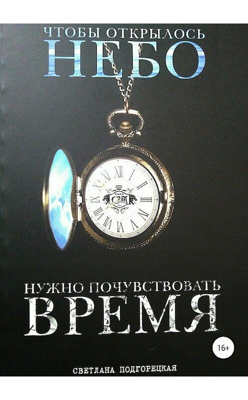 Обложка книги «Чтобы открылось небо, нужно почувствовать время» автора Светланы Подгорецкая издание 2018 года.