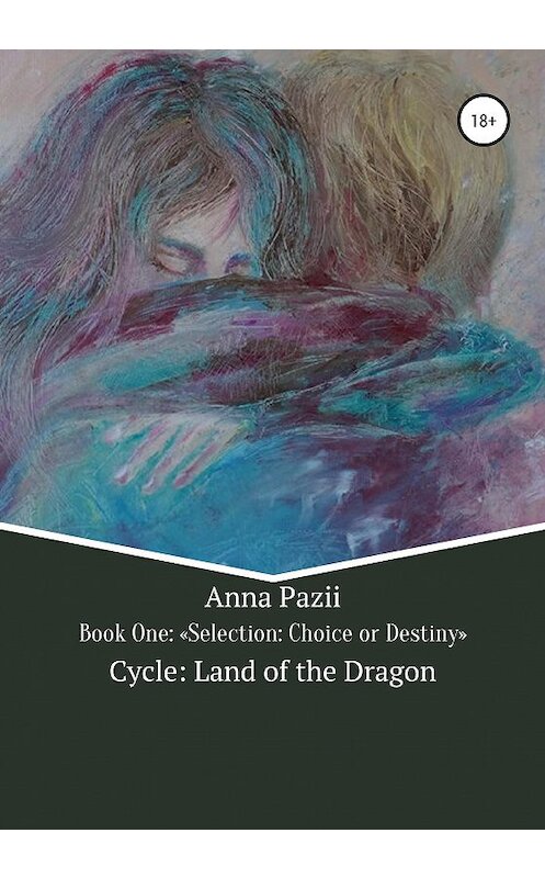 Обложка книги «Cycle: Land of the Dragon. Selection: Choice or Destiny. Book One» автора Pazii Anna издание 2020 года. ISBN 9785532060722.