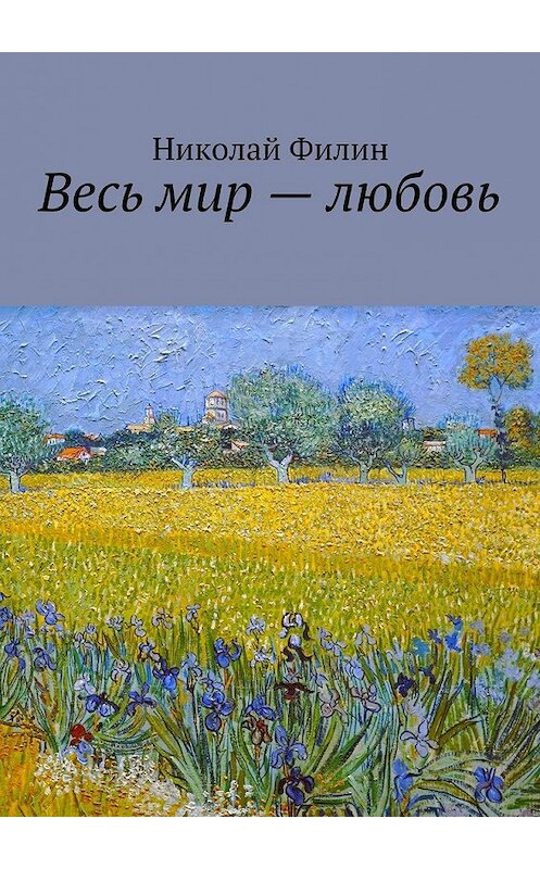 Обложка книги «Весь мир – любовь. Лирические откровения» автора Николая Филина. ISBN 9785449095053.