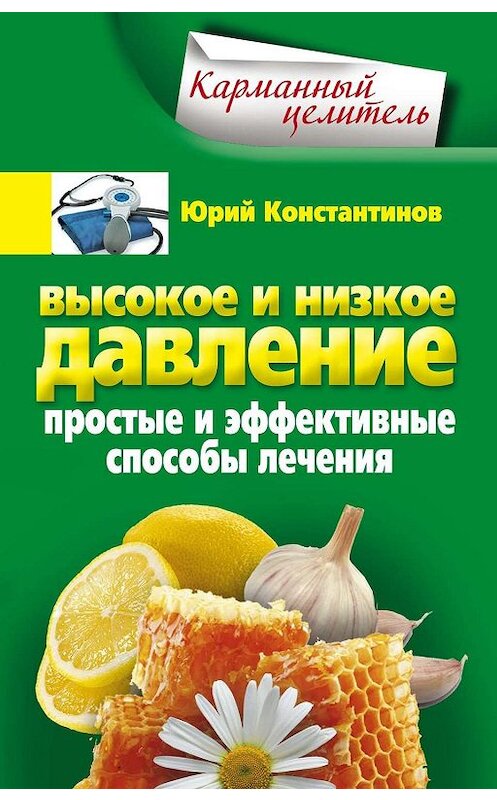 Обложка книги «Высокое и низкое давление. Простые и эффективные способы лечения» автора Юрия Константинова издание 2012 года. ISBN 9785227033086.