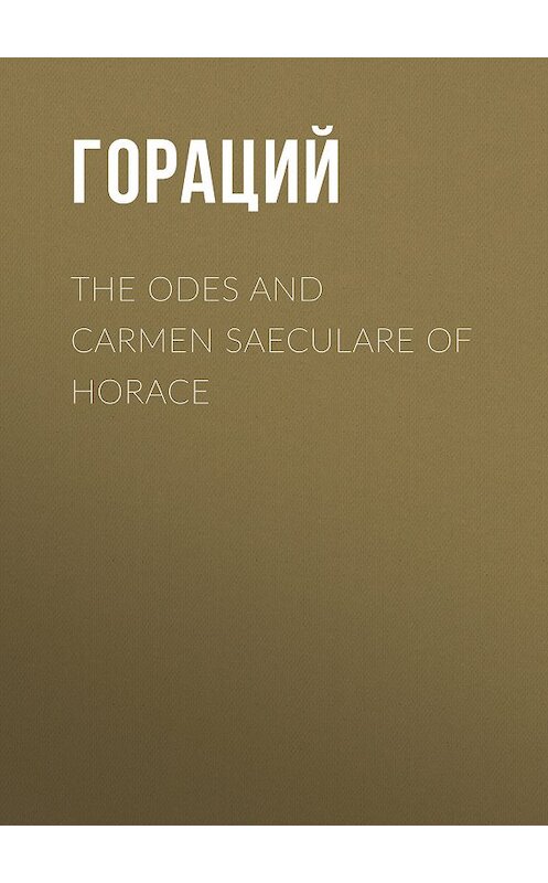 Обложка книги «The Odes and Carmen Saeculare of Horace» автора Квинта Горация Флакка.