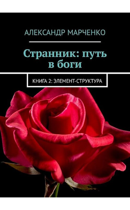 Обложка книги «Странник: путь в боги. Книга 2: элемент-структура» автора Александр Марченко. ISBN 9785449326157.