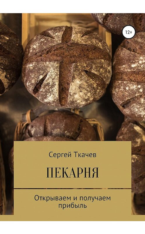 Обложка книги «Пекарня. Открываем и получаем прибыль» автора Сергея Ткачева издание 2020 года. ISBN 9785532088955.
