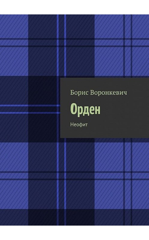 Обложка книги «Орден. Неофит» автора Бориса Воронкевича. ISBN 9785448301667.