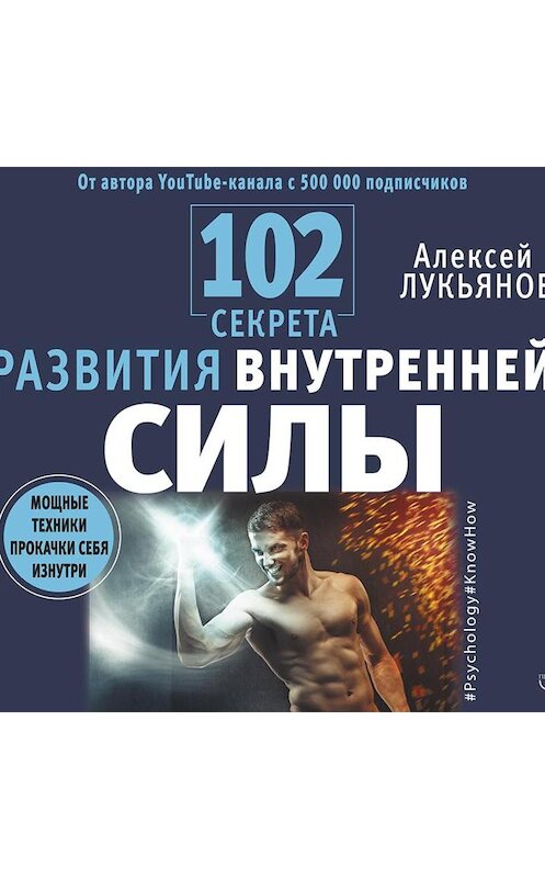 Обложка аудиокниги «102 секрета развития внутренней силы. Мощные техники прокачки себя изнутри» автора Алексея Лукьянова.