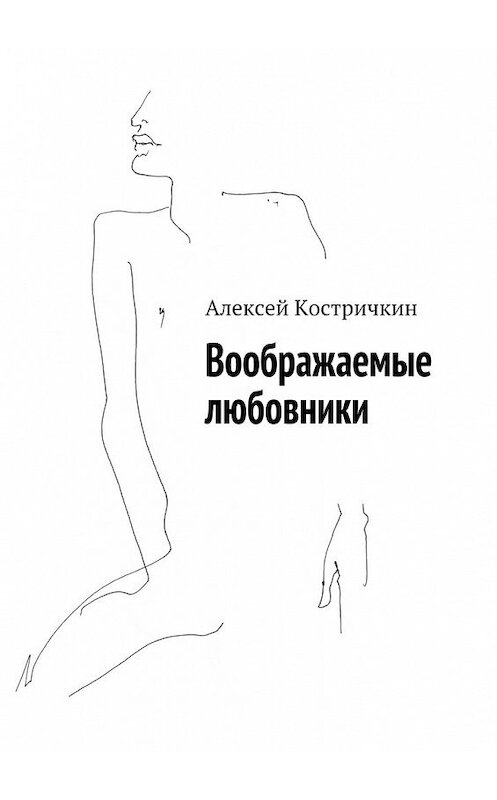 Обложка книги «Воображаемые любовники» автора Алексея Костричкина. ISBN 9785447481773.
