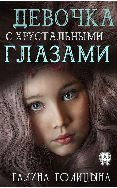 Обложка книги «Девочка с хрустальными глазами» автора Галиной Голицыны издание 2019 года. ISBN 9780887154034.