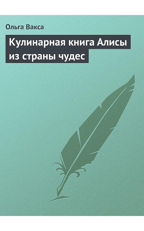 Обложка книги «Кулинарная книга Алисы из страны чудес» автора Ольги Ваксы издание 2013 года.