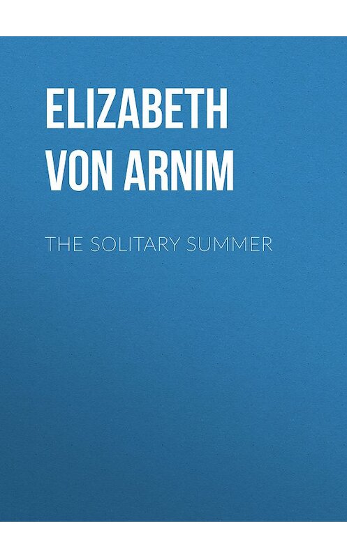Обложка книги «The Solitary Summer» автора Elizabeth Von Arnim.