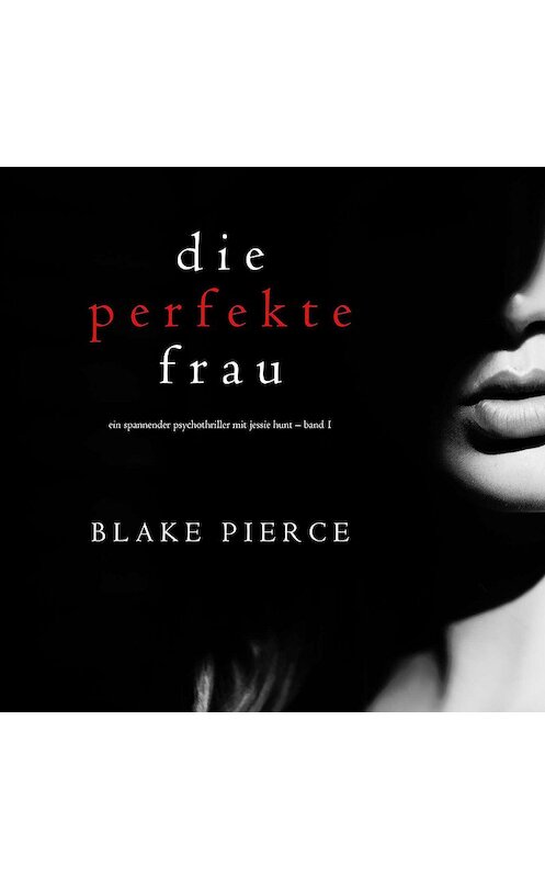 Обложка аудиокниги «Die perfekte Frau» автора Блейка Пирса. ISBN 9781094301228.