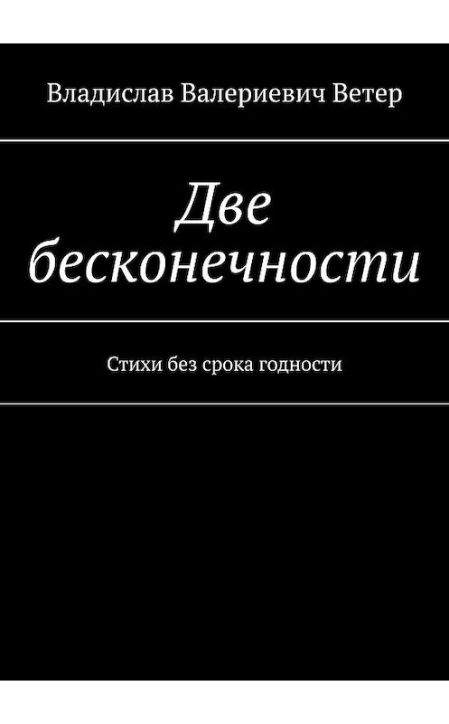 Обложка книги «Две бесконечности. Стихи без срока годности» автора Владислава Ветера. ISBN 9785449842039.