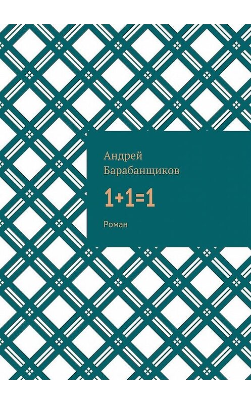 Обложка книги «1+1=1. Роман» автора Андрея Барабанщикова. ISBN 9785448514371.