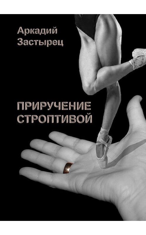 Обложка книги «Приручение строптивой» автора Аркадия Застыреца. ISBN 9785447404505.