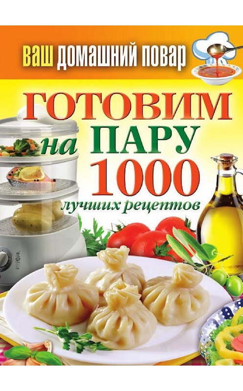 Обложка книги «Готовим на пару. 1000 лучших рецептов» автора Неустановленного Автора издание 2013 года. ISBN 9785386053284.