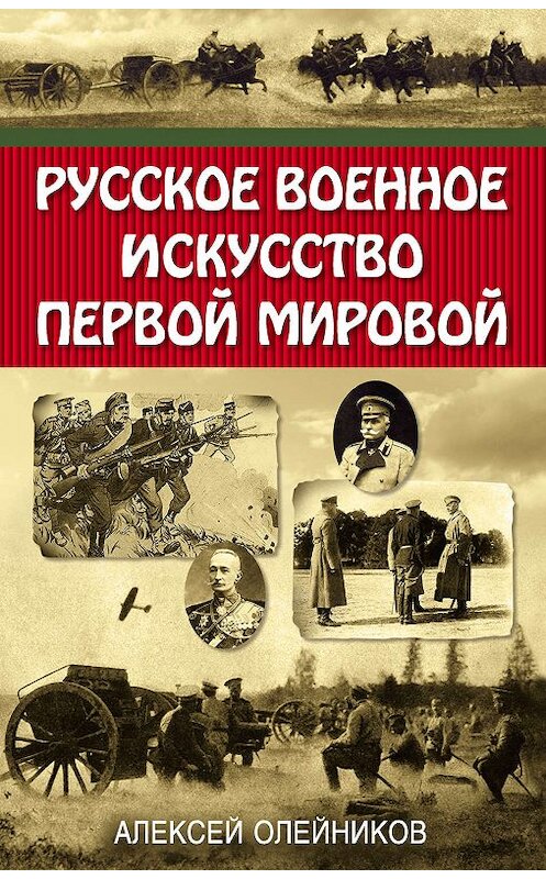 Обложка книги «Русское военное искусство Первой мировой» автора Алексея Олейникова издание 2019 года. ISBN 9785001550143.