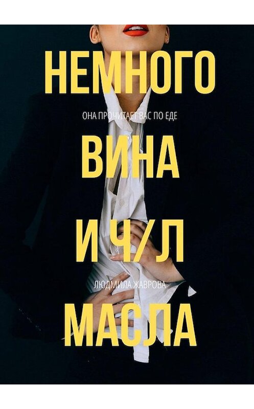 Обложка книги «Немного вина и ч/л масла» автора Людмилы Жавровы. ISBN 9785449877079.