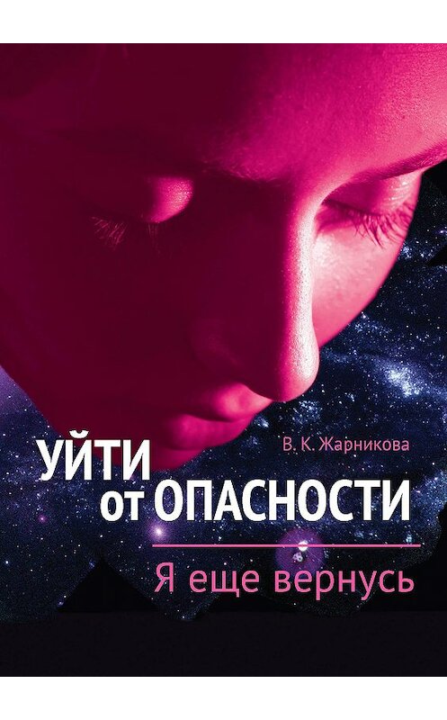 Обложка книги «Уйти от пасности. Я еще вернусь» автора Веры Жарниковы издание 2015 года. ISBN 9785919186007.