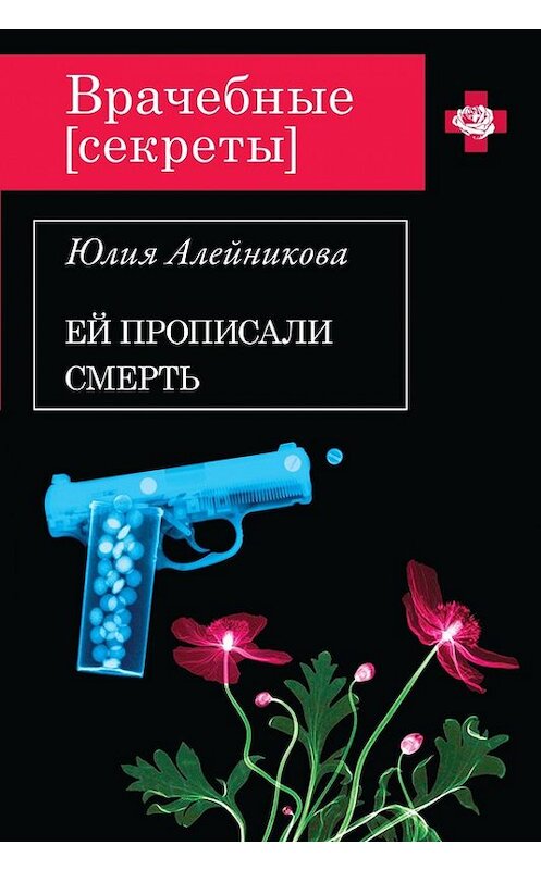 Обложка книги «Ей прописали смерть» автора Юлии Алейниковы издание 2013 года. ISBN 9785699650132.