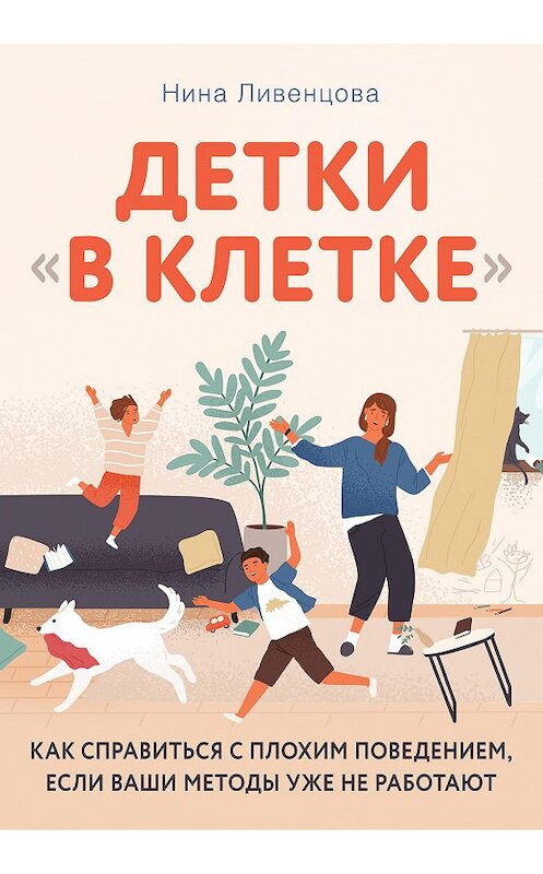 Обложка книги «Детки «в клетке». Как справиться с плохим поведением, если ваши методы уже не работают» автора Ниной Ливенцовы издание 2020 года. ISBN 9785041137922.