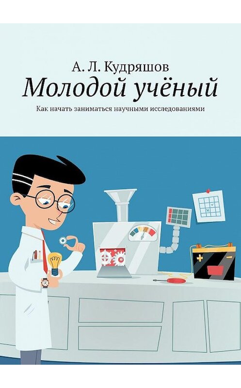 Обложка книги «Молодой учёный. Как начать заниматься научными исследованиями» автора А. Кудряшова. ISBN 9785005175762.