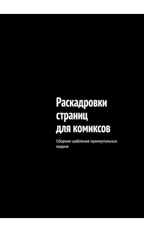 Обложка книги «Раскадровки страниц для комиксов. Сборник шаблонов прямоугольных кадров» автора «нарратив». ISBN 9785449612922.