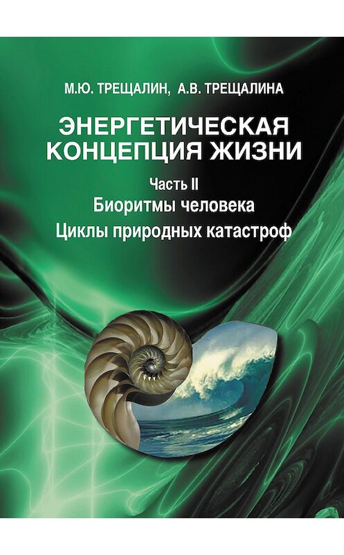 Обложка книги «Энергетическая концепция жизни. Часть II. Биоритмы человека. Циклы природных катастроф» автора . ISBN 9785905117169.