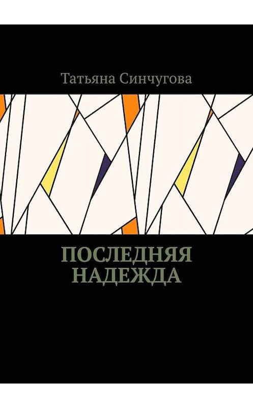 Обложка книги «Последняя надежда» автора Татьяны Синчуговы. ISBN 9785449805744.