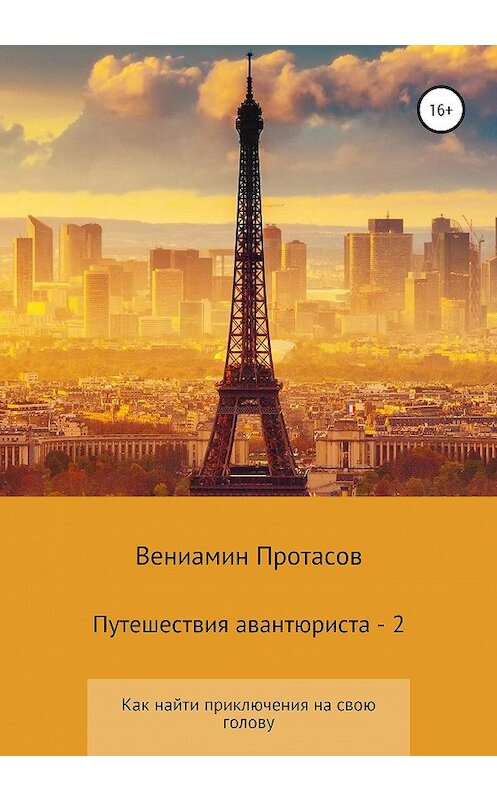 Обложка книги «Путешествия авантюриста – 2» автора Вениамина Протасова издание 2020 года. ISBN 9785532041295.