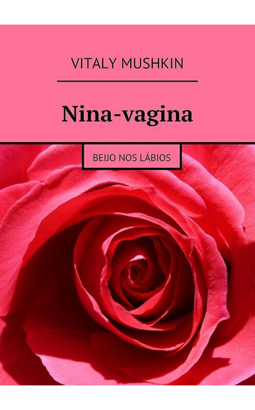 Обложка книги «Nina-vagina. Beijo nos lábios» автора Виталия Мушкина. ISBN 9785449084644.