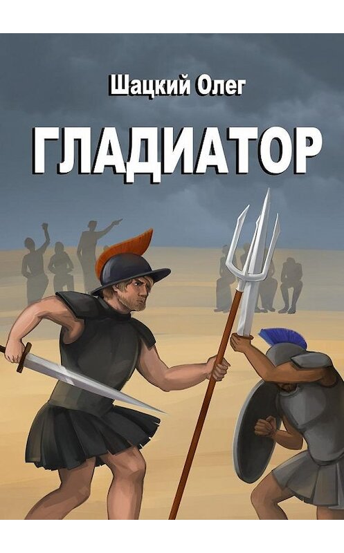 Обложка книги «Гладиатор» автора Олега Шацкия. ISBN 9785448365416.
