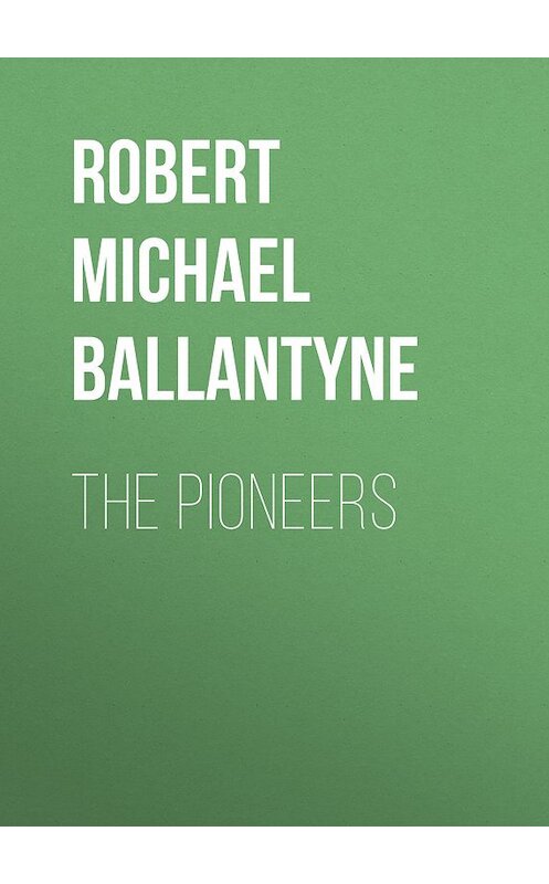 Обложка книги «The Pioneers» автора Robert Michael Ballantyne.