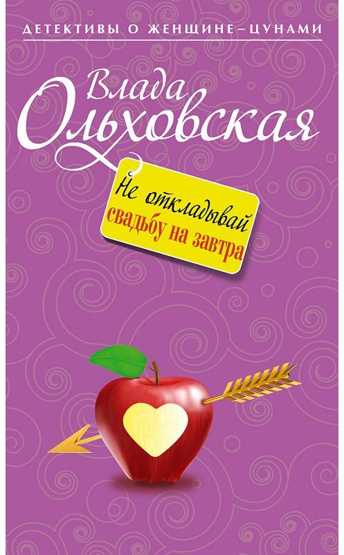 Обложка книги «Не откладывай свадьбу на завтра» автора Влады Ольховская издание 2013 года. ISBN 9785699632084.