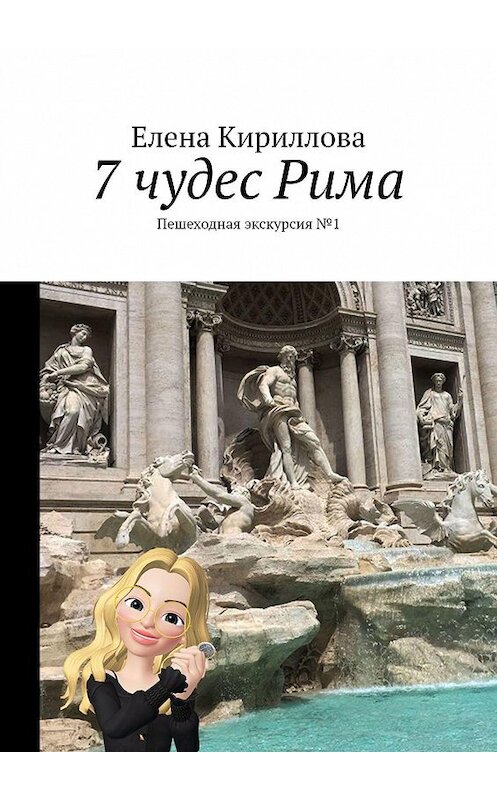 Обложка книги «7 чудес Рима. Пешеходная экскурсия №1» автора Елены Кирилловы. ISBN 9785448586941.