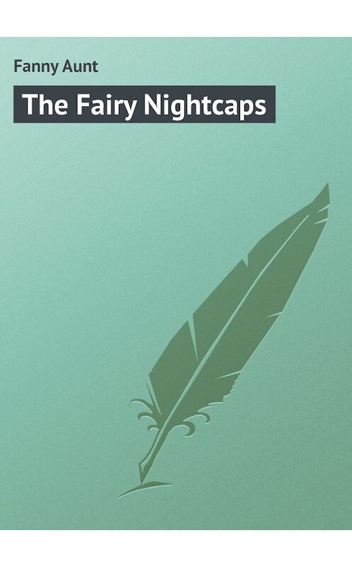 Обложка книги «The Fairy Nightcaps» автора Aunt Fanny.