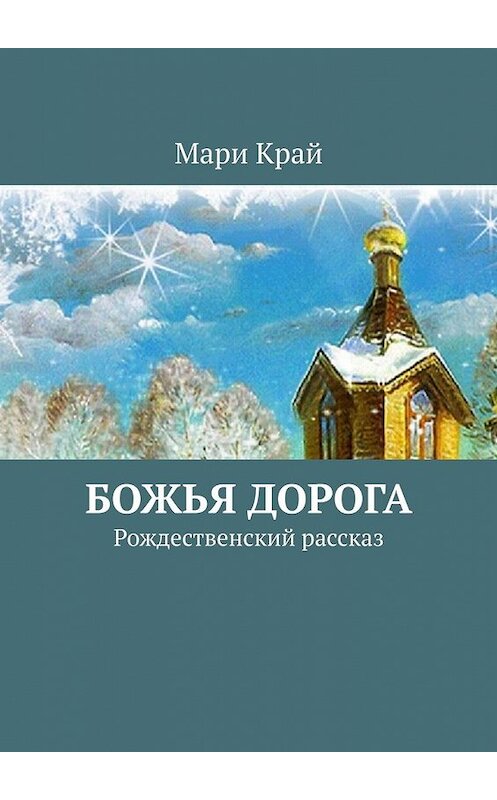 Обложка книги «Божья дорога. Рождественский рассказ» автора Мари Края. ISBN 9785449601612.