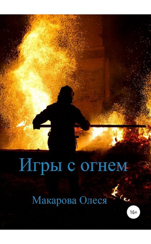 Обложка книги «Игры с огнем» автора Олеси Макаровы издание 2019 года. ISBN 9785532108073.