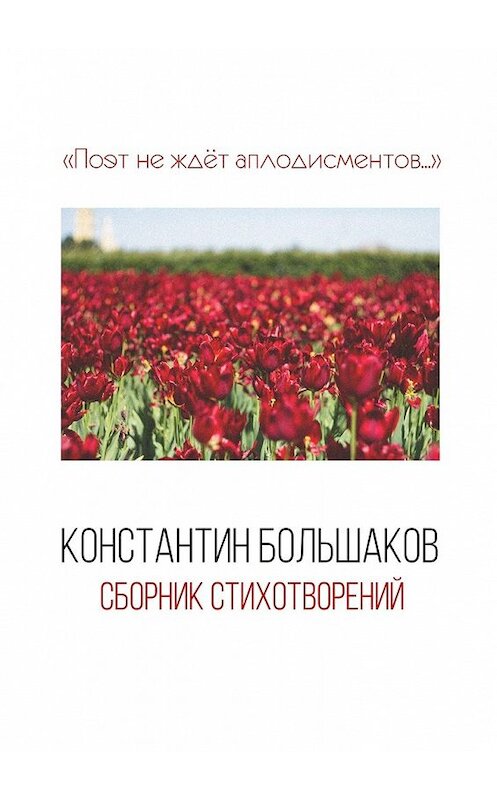 Обложка книги «Поэт не ждёт аплодисментов… Сборник стихотворений» автора Константина Большакова. ISBN 9785449051936.