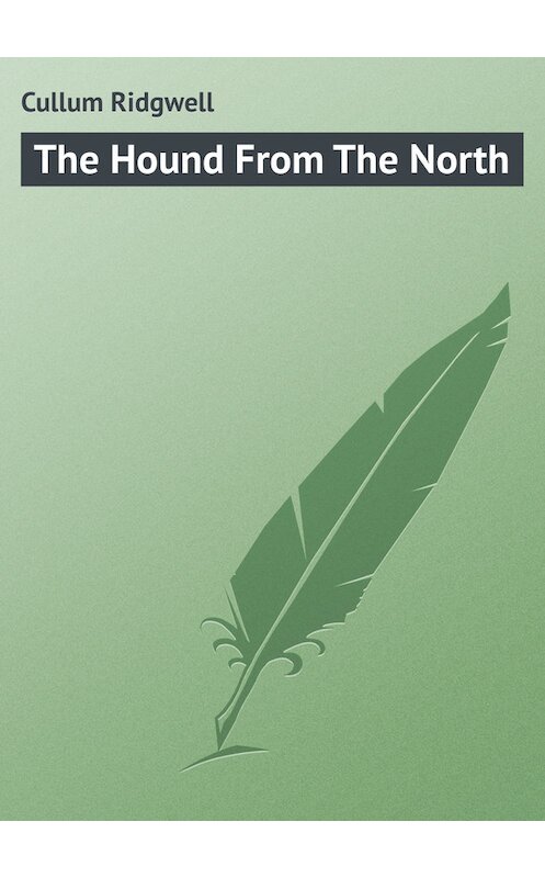 Обложка книги «The Hound From The North» автора Ridgwell Cullum.