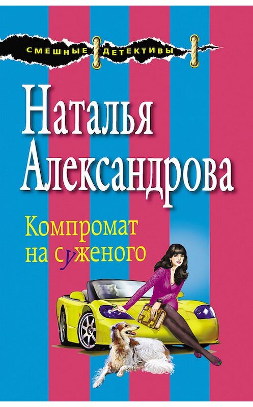 Обложка книги «Компромат на суженого» автора Натальи Александровы издание 2015 года. ISBN 9785699788286.