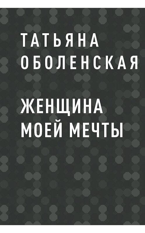 Обложка книги «ЖЕНЩИНА МОЕЙ МЕЧТЫ» автора Татьяны Оболенская.