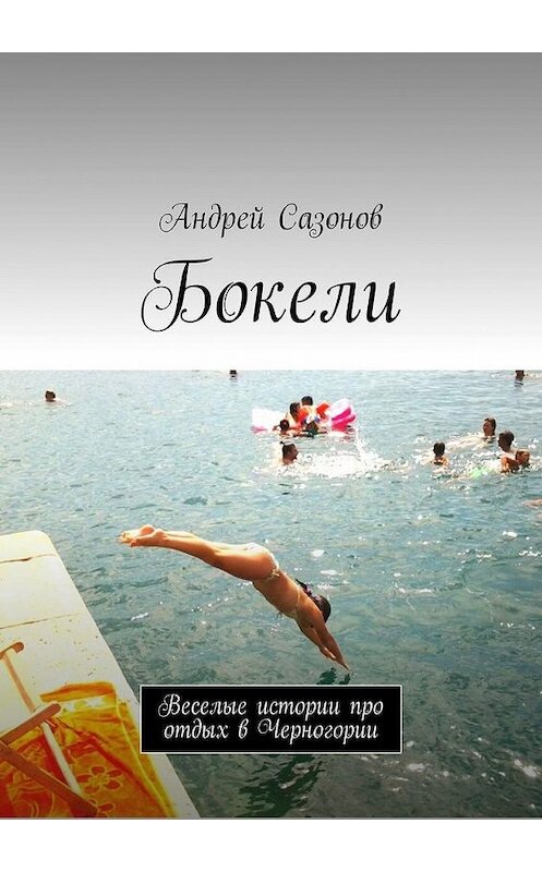 Обложка книги «Бокели. Веселые истории про отдых в Черногории» автора Андрея Сазонова. ISBN 9785449310248.