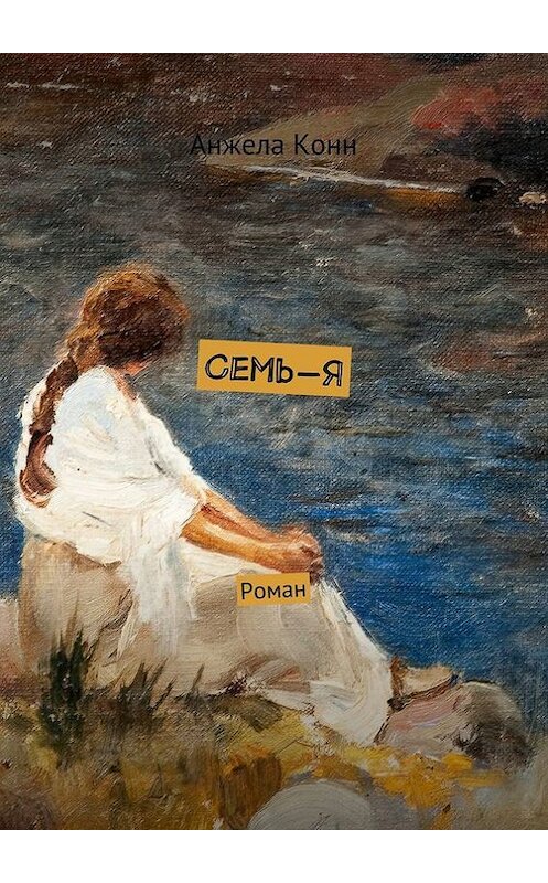 Обложка книги «Семь-Я. Роман» автора Анжелы Конна. ISBN 9785448309021.